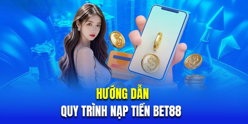 Hướng Dẫn Chi Tiết Các Phương Thức Nạp Tiền BET88